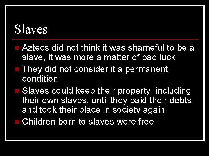 Slaves Aztecs did not think it was shameful to be a slave, it was