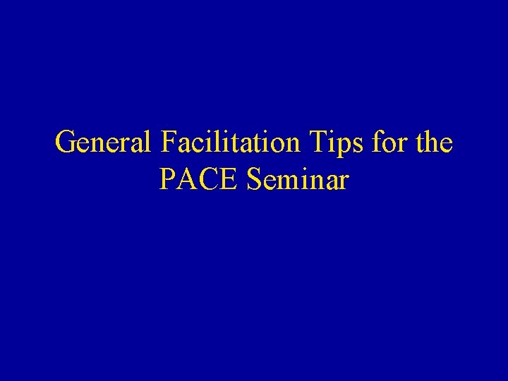 General Facilitation Tips for the PACE Seminar 