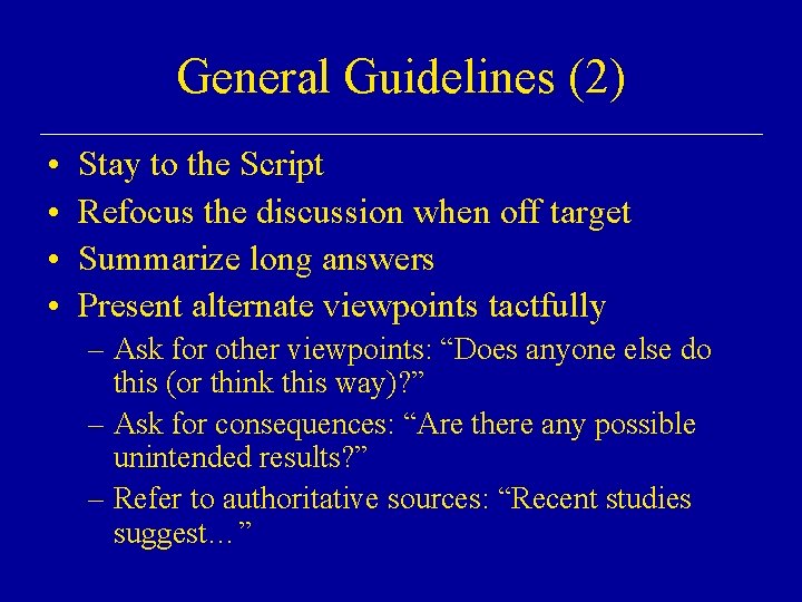 General Guidelines (2) • • Stay to the Script Refocus the discussion when off