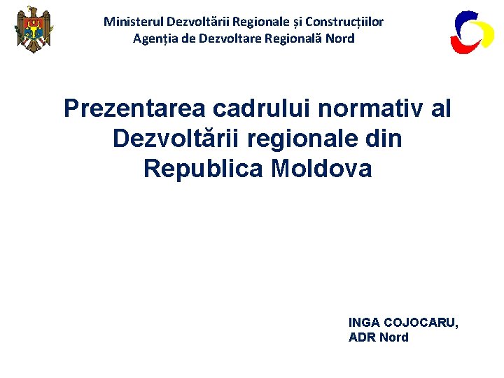 Ministerul Dezvoltării Regionale și Construcțiilor Agenția de Dezvoltare Regională Nord Prezentarea cadrului normativ al