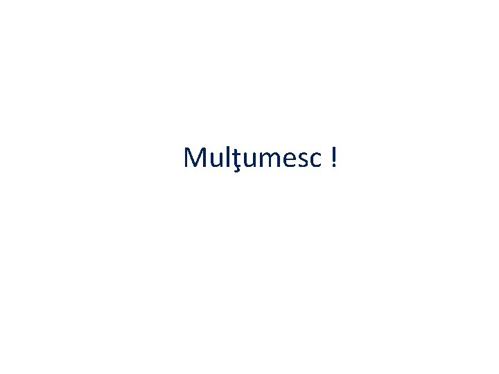 Mulţumesc ! 