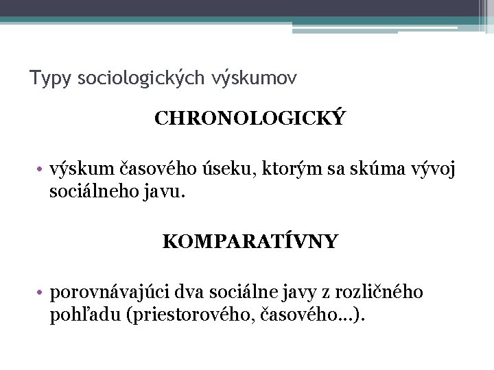 Typy sociologických výskumov CHRONOLOGICKÝ • výskum časového úseku, ktorým sa skúma vývoj sociálneho javu.