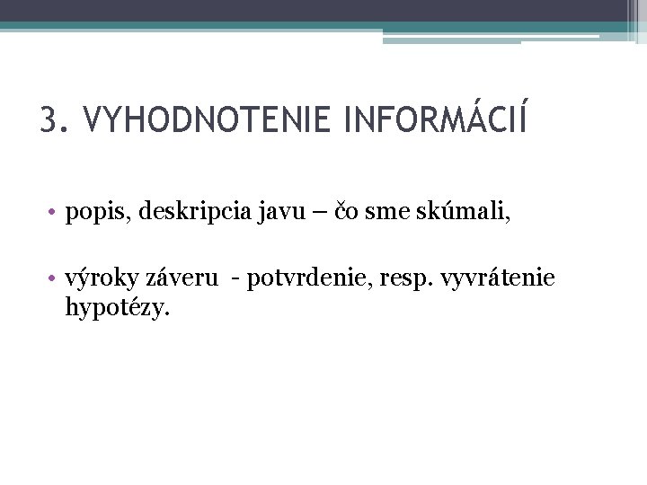 3. VYHODNOTENIE INFORMÁCIÍ • popis, deskripcia javu – čo sme skúmali, • výroky záveru