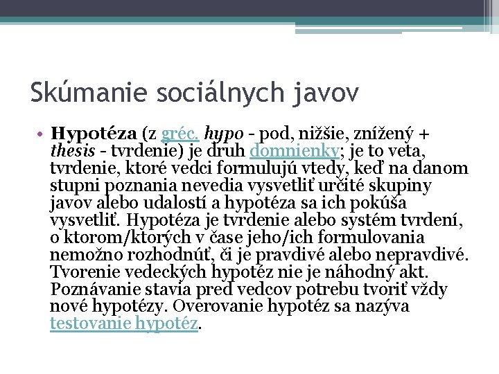 Skúmanie sociálnych javov • Hypotéza (z gréc. hypo - pod, nižšie, znížený + thesis