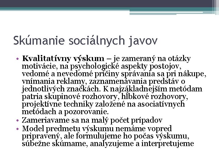 Skúmanie sociálnych javov • Kvalitatívny výskum – je zameraný na otázky motivácie, na psychologické