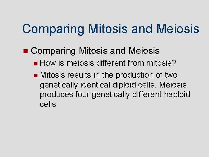 Comparing Mitosis and Meiosis How is meiosis different from mitosis? Mitosis results in the Comparing Mitosis and Meiosis How is meiosis different from mitosis? Mitosis results in the