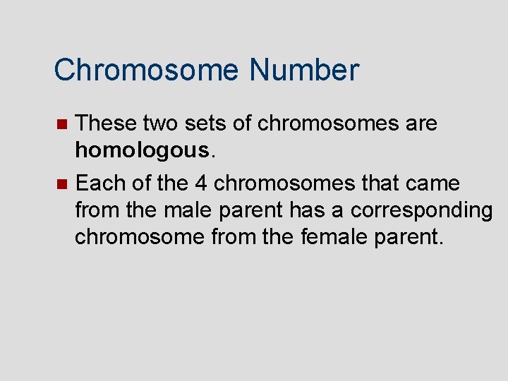 Chromosome Number These two sets of chromosomes are homologous. Each of the 4 chromosomes Chromosome Number These two sets of chromosomes are homologous. Each of the 4 chromosomes