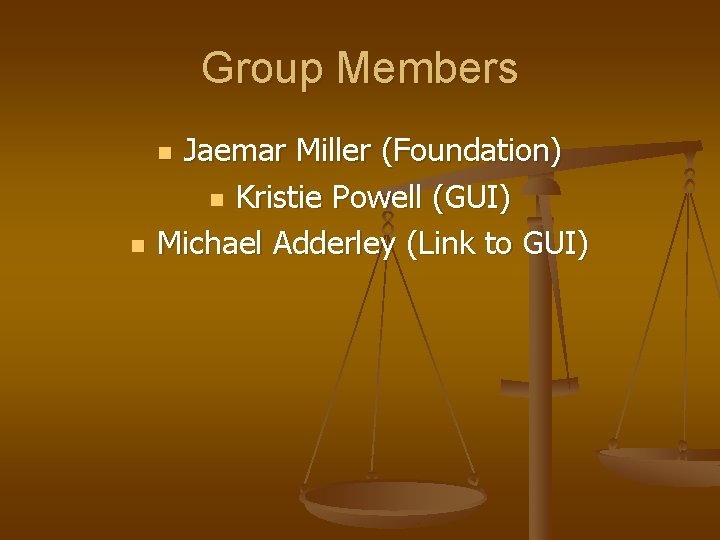 Group Members Jaemar Miller (Foundation) n Kristie Powell (GUI) Michael Adderley (Link to GUI)