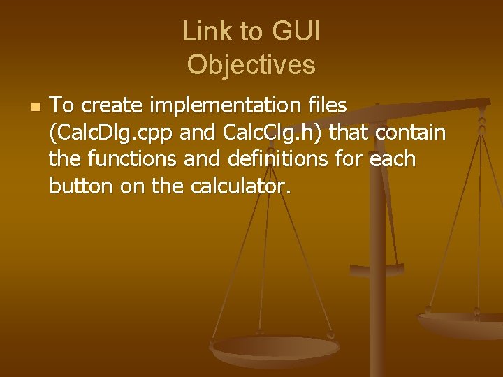 Link to GUI Objectives n To create implementation files (Calc. Dlg. cpp and Calc.