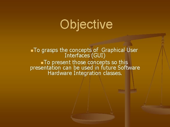 Objective n. To grasps the concepts of Graphical User Interfaces (GUI) n. To present