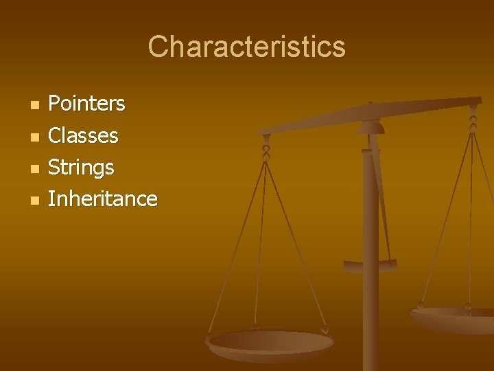 Characteristics n n Pointers Classes Strings Inheritance 