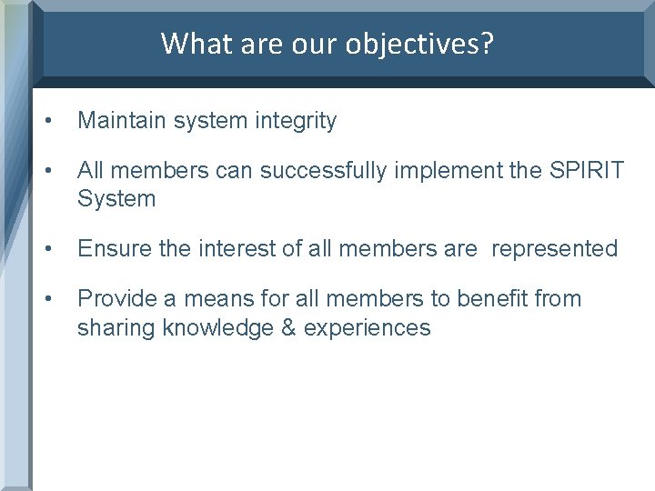 What are our objectives? • Maintain system integrity • All members can successfully implement