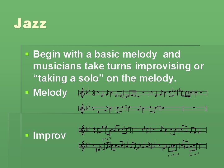 Jazz § Begin with a basic melody and musicians take turns improvising or “taking