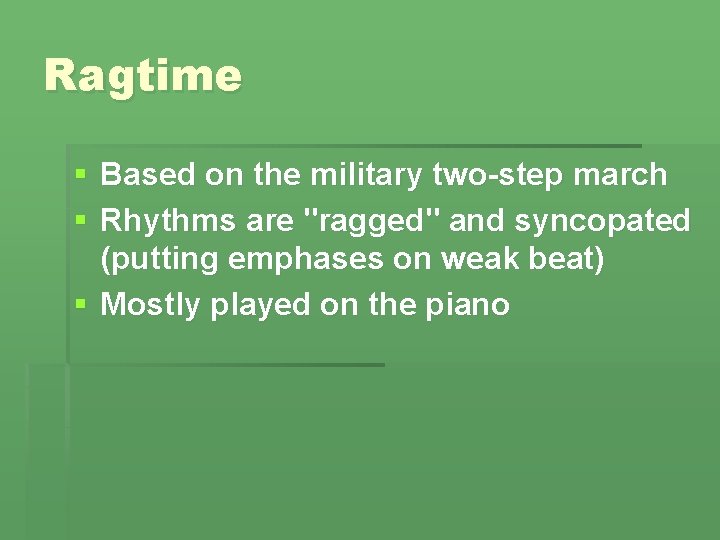 Ragtime § Based on the military two-step march § Rhythms are "ragged" and syncopated