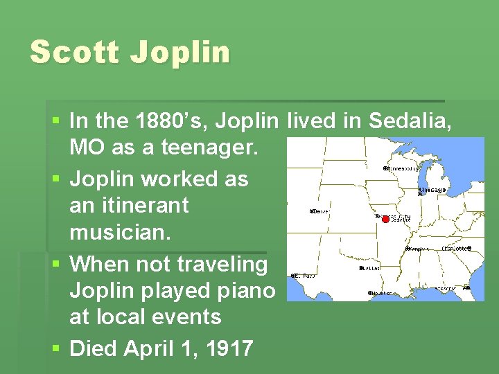 Scott Joplin § In the 1880’s, Joplin lived in Sedalia, MO as a teenager.
