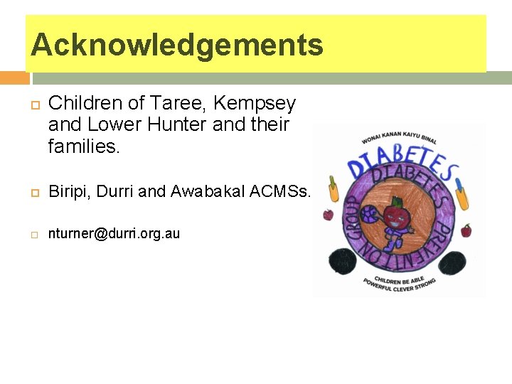 Acknowledgements Children of Taree, Kempsey and Lower Hunter and their families. Biripi, Durri and