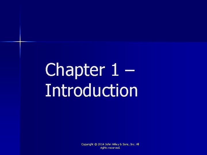 Chapter 1 – Introduction Copyright © 2014 John Wiley & Sons, Inc. All rights