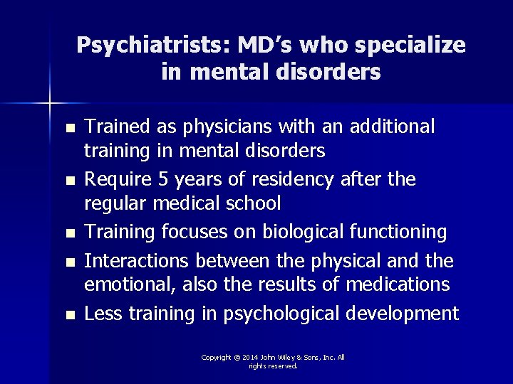 Psychiatrists: MD’s who specialize in mental disorders n n n Trained as physicians with
