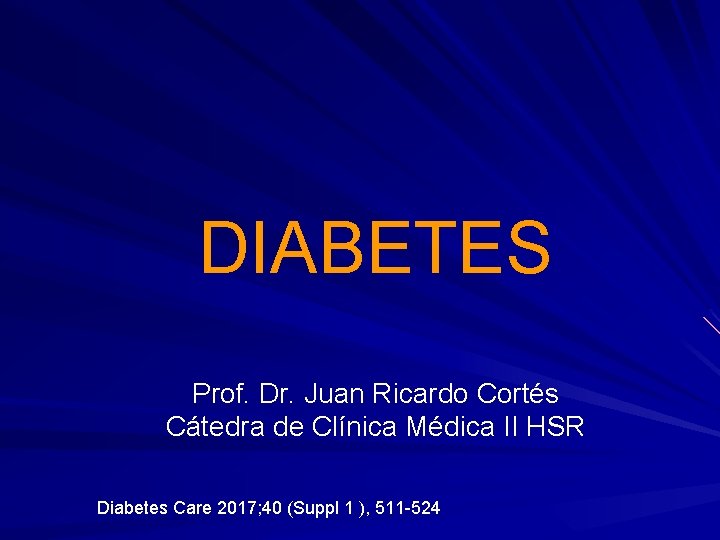 DIABETES Prof. Dr. Juan Ricardo Cortés Cátedra de Clínica Médica II HSR Diabetes Care