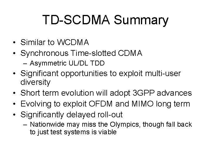 TD-SCDMA Summary • Similar to WCDMA • Synchronous Time-slotted CDMA – Asymmetric UL/DL TDD