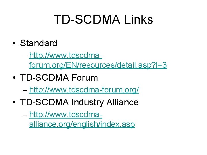 TD-SCDMA Links • Standard – http: //www. tdscdmaforum. org/EN/resources/detail. asp? l=3 • TD-SCDMA Forum