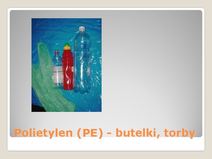 Polietylen (PE) - butelki, torby 