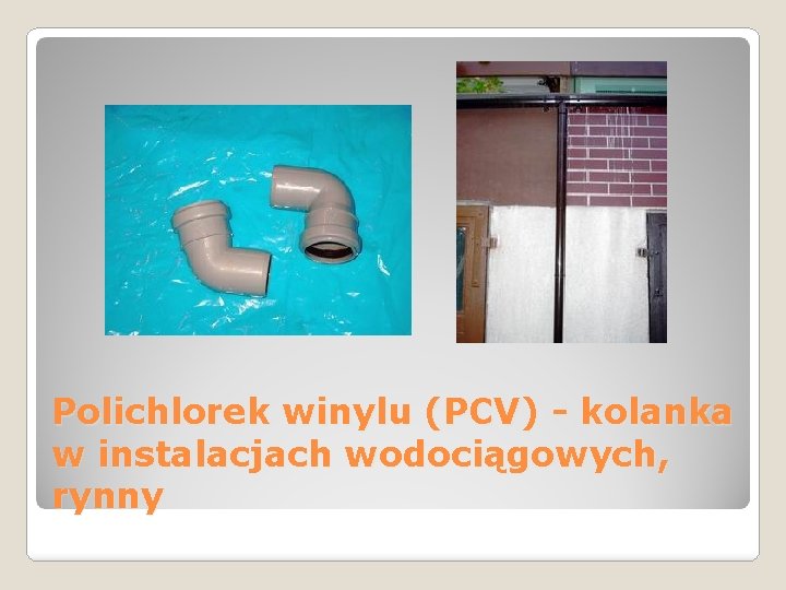 Polichlorek winylu (PCV) - kolanka w instalacjach wodociągowych, rynny 