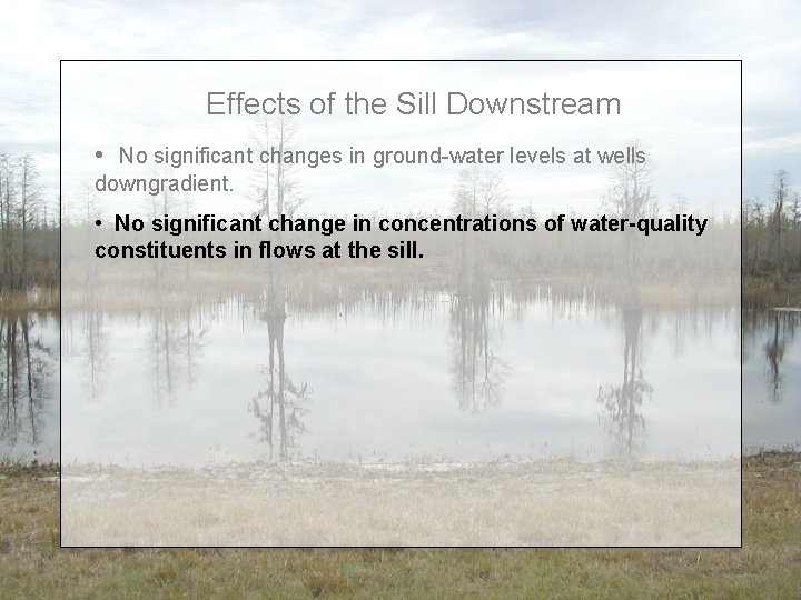 Effects of the Sill Downstream • No significant changes in ground-water levels at wells