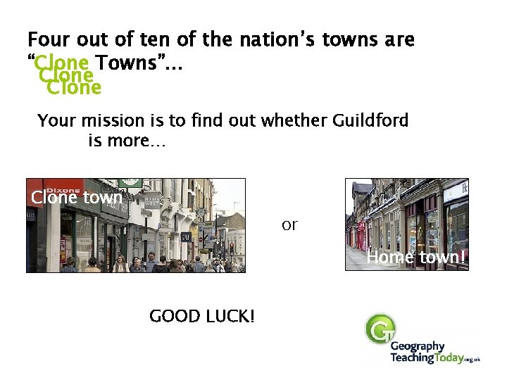 Four out of ten of the nation’s towns are “Clone Towns”… Clone Your mission