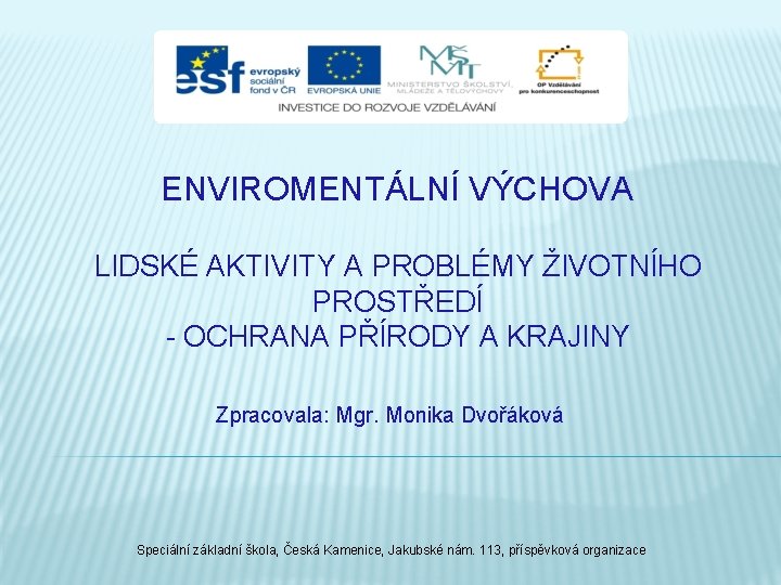 ENVIROMENTÁLNÍ VÝCHOVA LIDSKÉ AKTIVITY A PROBLÉMY ŽIVOTNÍHO PROSTŘEDÍ - OCHRANA PŘÍRODY A KRAJINY Zpracovala: