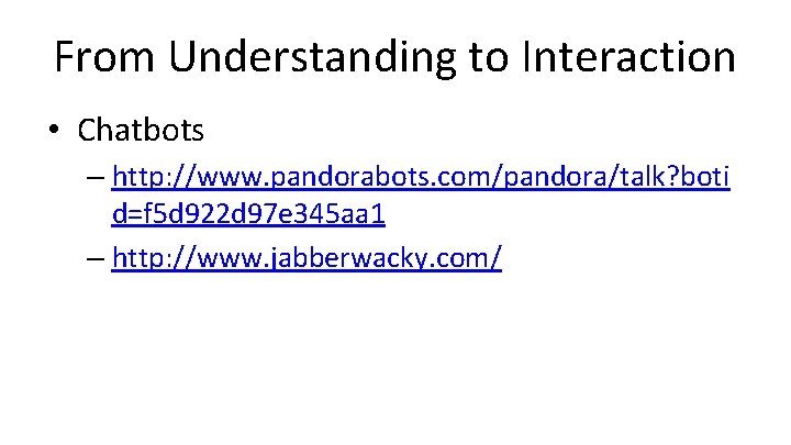 From Understanding to Interaction • Chatbots – http: //www. pandorabots. com/pandora/talk? boti d=f 5