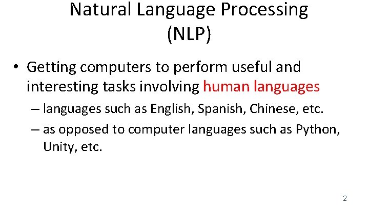 Natural Language Processing (NLP) • Getting computers to perform useful and interesting tasks involving