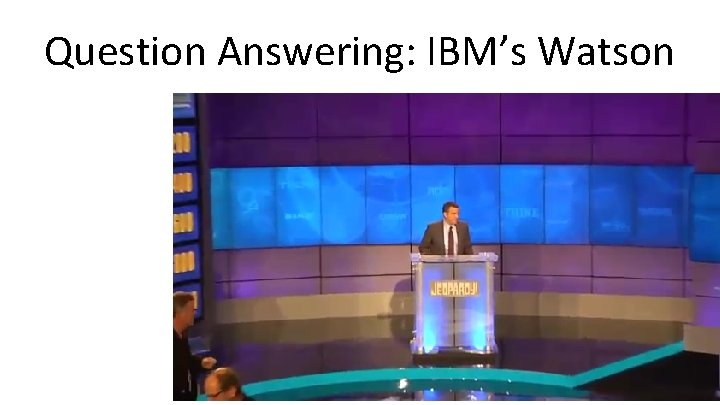 Question Answering: IBM’s Watson 