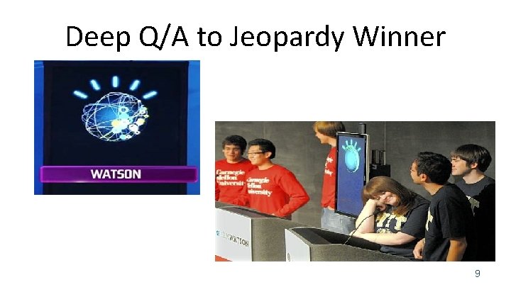 Deep Q/A to Jeopardy Winner 9 