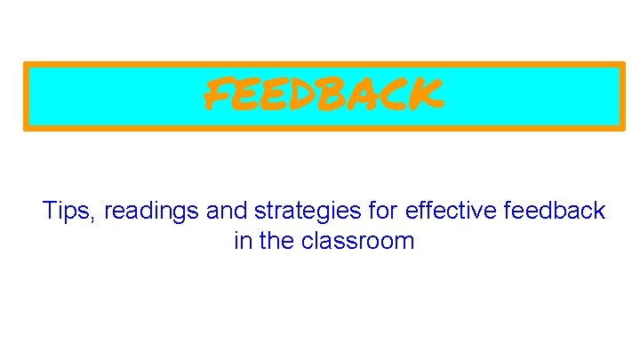 FEEDBACK Tips, readings and strategies for effective feedback in the classroom 