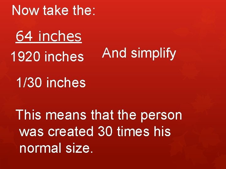 Now take the: 64 inches 1920 inches And simplify 1/30 inches This means that