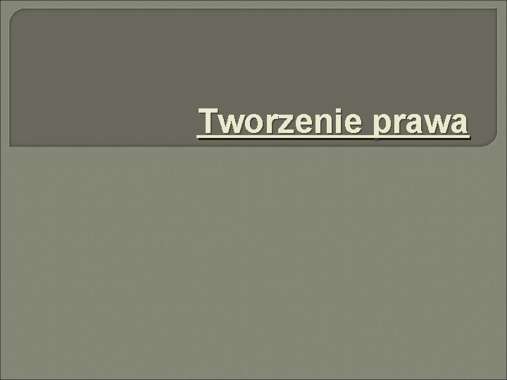 Tworzenie prawa Tworzenie prawa