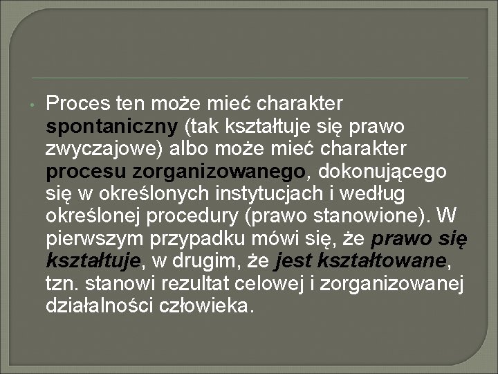 • Proces ten może mieć charakter spontaniczny (tak kształtuje się prawo zwyczajowe) albo • Proces ten może mieć charakter spontaniczny (tak kształtuje się prawo zwyczajowe) albo