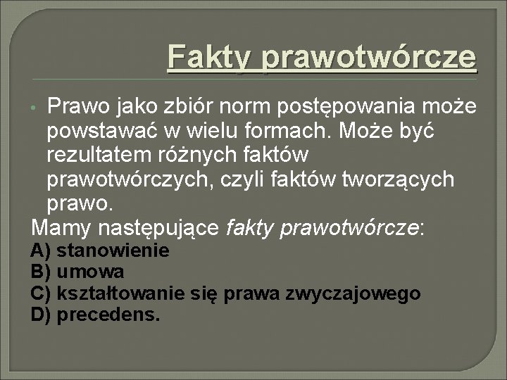 Fakty prawotwórcze Prawo jako zbiór norm postępowania może powstawać w wielu formach. Może być Fakty prawotwórcze Prawo jako zbiór norm postępowania może powstawać w wielu formach. Może być