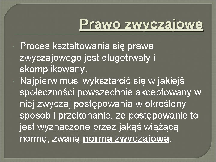 Prawo zwyczajowe Proces kształtowania się prawa zwyczajowego jest długotrwały i skomplikowany. Najpierw musi wykształcić Prawo zwyczajowe Proces kształtowania się prawa zwyczajowego jest długotrwały i skomplikowany. Najpierw musi wykształcić