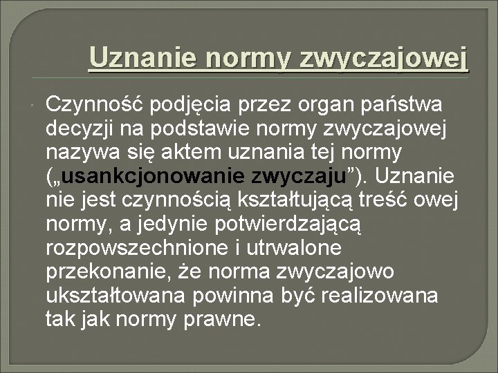Uznanie normy zwyczajowej Czynność podjęcia przez organ państwa decyzji na podstawie normy zwyczajowej nazywa Uznanie normy zwyczajowej Czynność podjęcia przez organ państwa decyzji na podstawie normy zwyczajowej nazywa