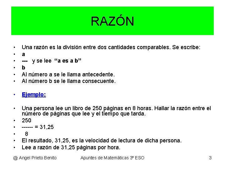 RAZÓN • • • Una razón es la división entre dos cantidades comparables. Se