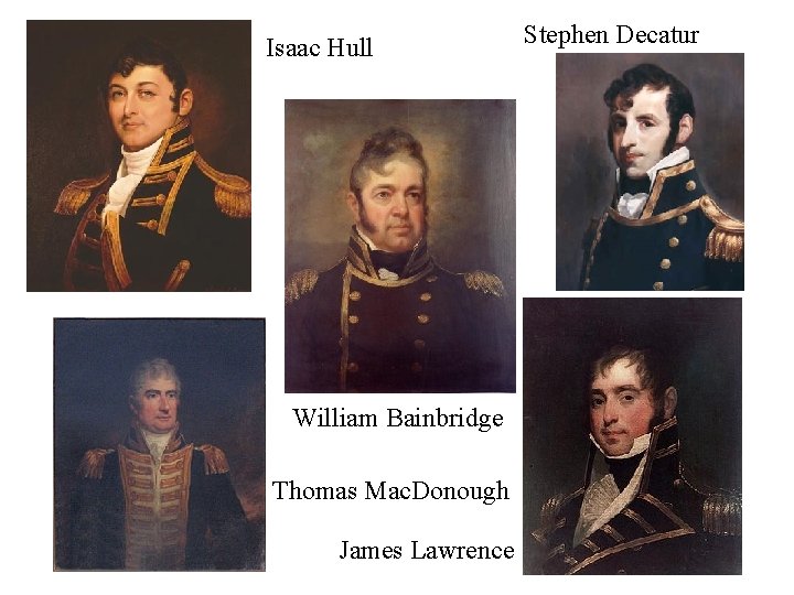 Isaac Hull William Bainbridge Thomas Mac. Donough James Lawrence Stephen Decatur 