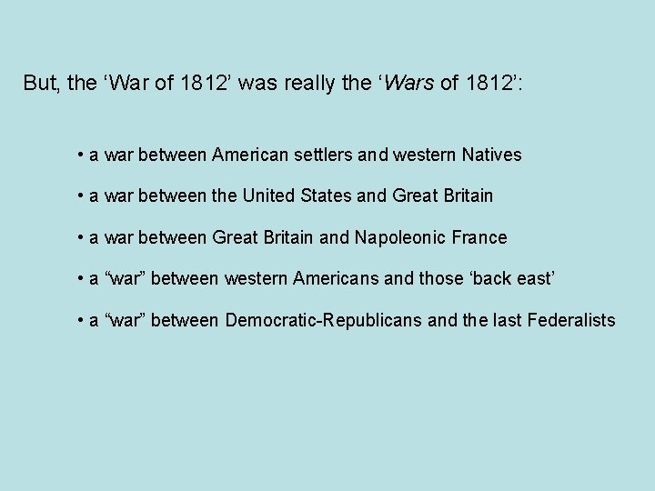 But, the ‘War of 1812’ was really the ‘Wars of 1812’: • a war