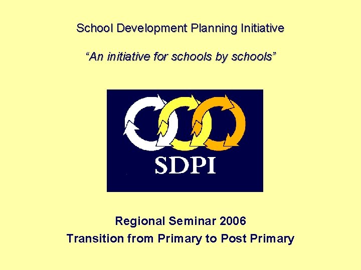 School Development Planning Initiative “An initiative for schools by schools” Regional Seminar 2006 Transition