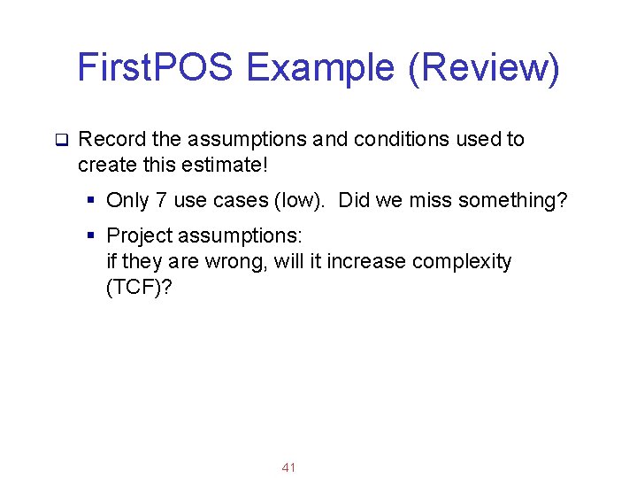 Applied Software Project Management First. POS Example (Review) q Record the assumptions and conditions