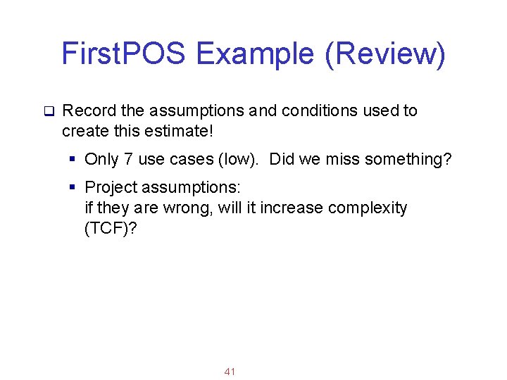 Applied Software Project Management First. POS Example (Review) q Record the assumptions and conditions