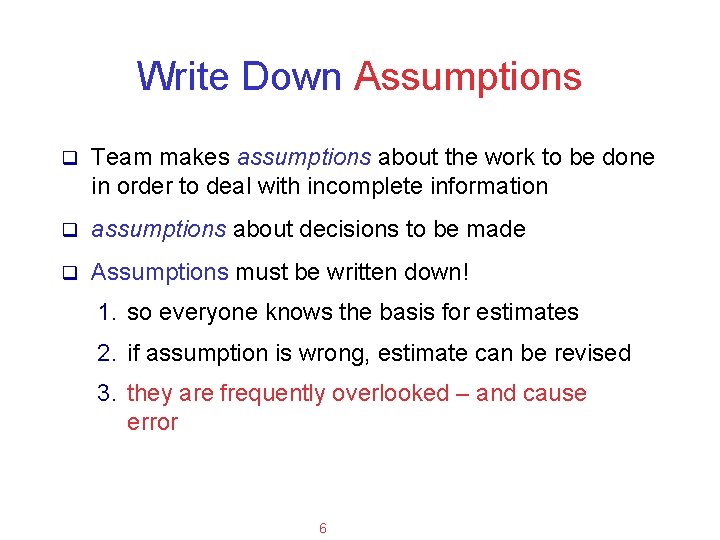 Applied Software Project Management Write Down Assumptions q Team makes assumptions about the work