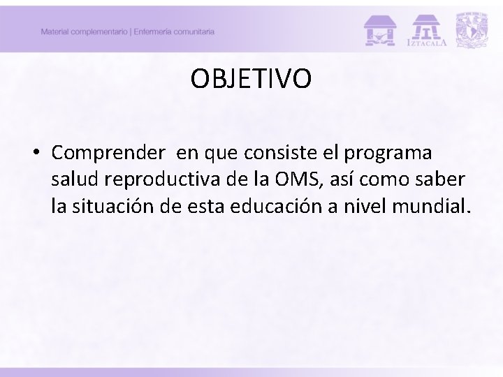 OBJETIVO • Comprender en que consiste el programa salud reproductiva de la OMS, así OBJETIVO • Comprender en que consiste el programa salud reproductiva de la OMS, así