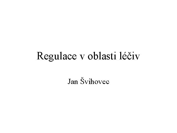 Regulace v oblasti léčiv Jan Švihovec 